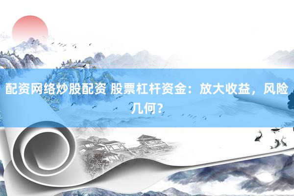 配资网络炒股配资 股票杠杆资金：放大收益，风险几何？