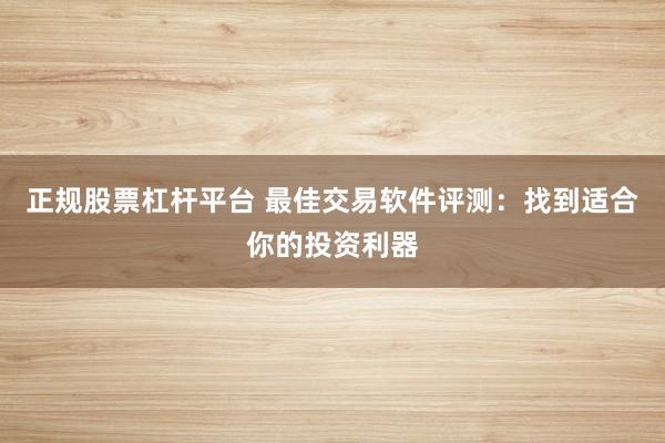 正规股票杠杆平台 最佳交易软件评测：找到适合你的投资利器