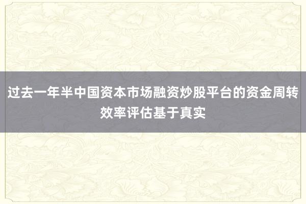 过去一年半中国资本市场融资炒股平台的资金周转效率评估基于真实