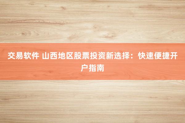 交易软件 山西地区股票投资新选择:快速便捷开户指南